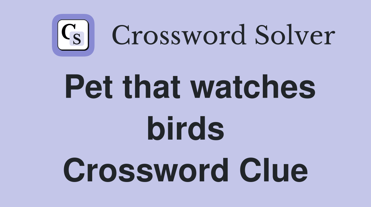 Pet that watches birds Crossword Clue Answers Crossword Solver